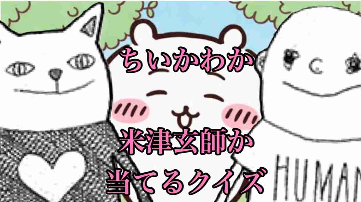 ちいかわか米津玄師か当てるクイズ | クイズメーカー - こたえてあそぶ・つくってあそぶ・クイズのプラットフォームサービス