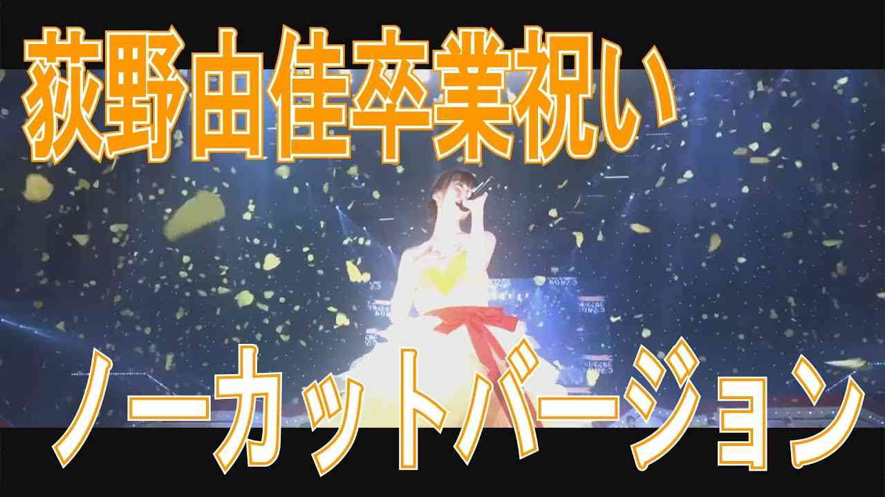【荻野由佳卒業記念動画】ノーカット 完全版 - YouTube