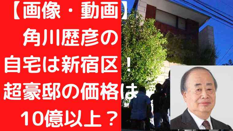 【画像・動画】角川歴彦の自宅は新宿区！超豪邸の価格は10億以上？｜Trendwatch