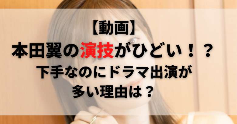 【動画】本田翼の演技がひどい！？下手なのにドラマ出演が多い理由は？