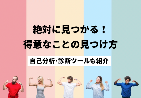 「得意なことがない」を一発解決！得意なことの見つけ方！自己分析･診断ツールも詳しく紹介
