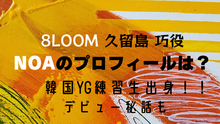 NOA(歌手/男性)の本名や身長は？韓国YG出身で経歴やデビューまでのエピソードも紹介！｜luna-life　