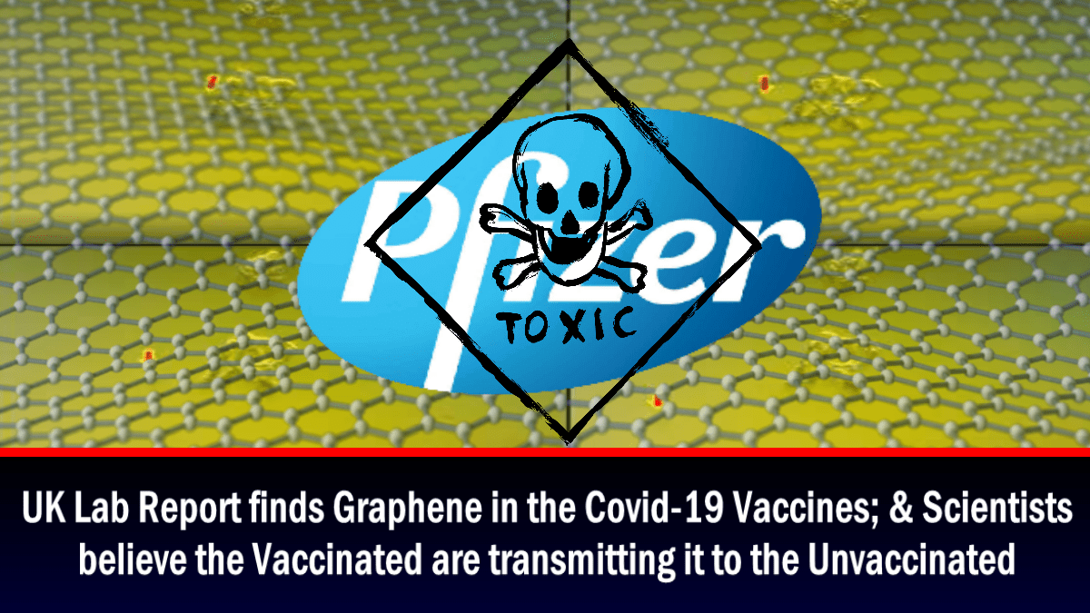 UK Lab Report discovers Graphene in the Covid-19 Vaccines; & Scientists believe the Vaccinated are transmitting it to the Unvaccinated – The Expose