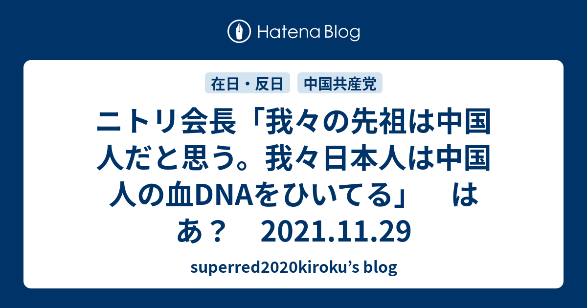 ニトリ会長「我々の先祖は中国人だと思う。我々日本人は中国人の血DNAをひいてる」　はあ？　2021.11.29 - superred2020kiroku’s blog
