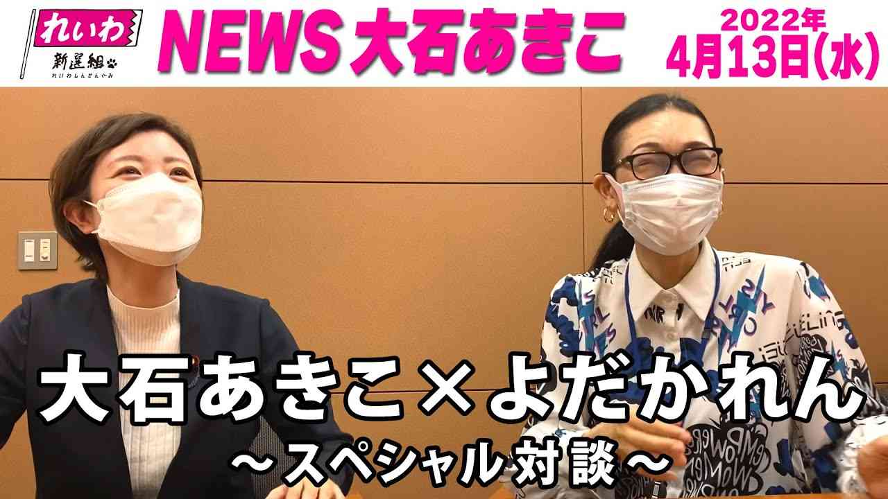 NEWS大石あきこ特別企画(2022.4.13)『大石あきこ×よだかれん～スペシャル対談～』 - YouTube