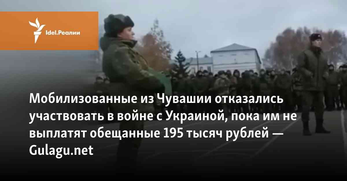 Мобилизованные из Чувашии отказались участвовать в войне с Украиной, пока им не выплатят обещанные 195 тысяч рублей — Gulagu.net 