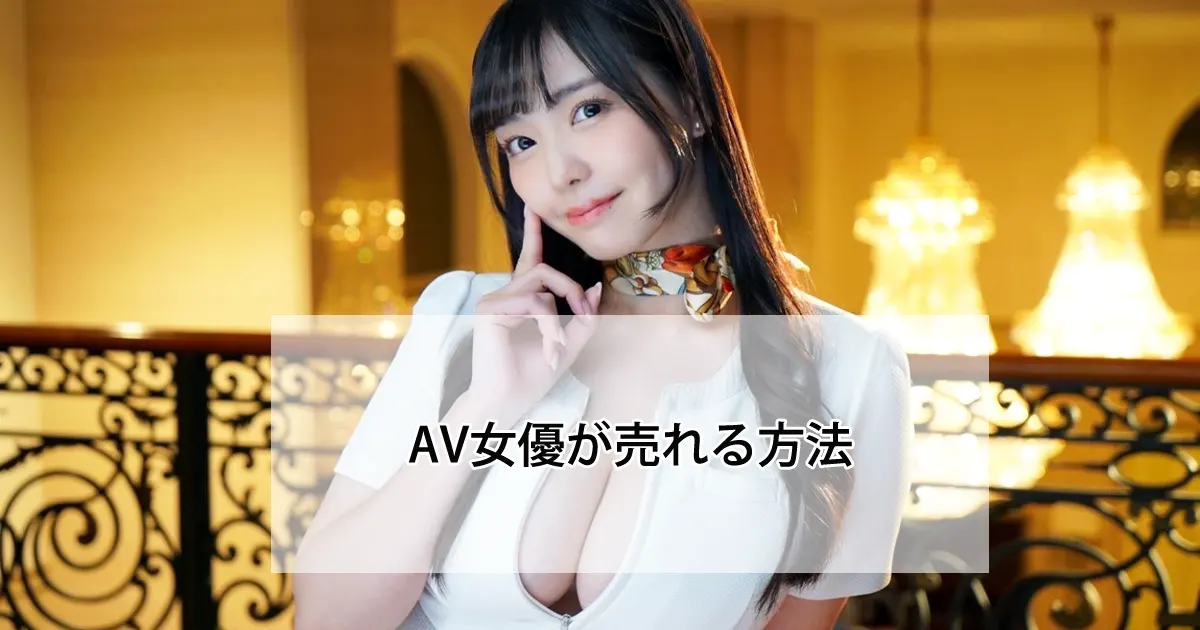【有名になりたい】AV女優が売れる方法、有名になる方法を教えます【2022年版】