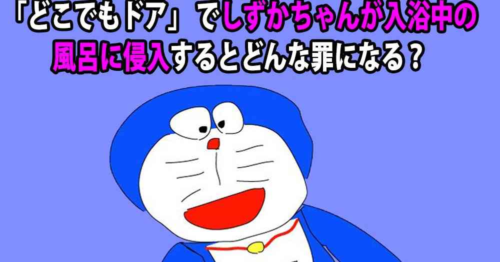 【妄想法律相談】「どこでもドア」 でしずかちゃんが入浴中の風呂に侵入するとどんな罪になる？ | ロケットニュース24