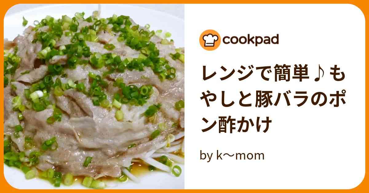 レンジで簡単♪もやしと豚バラのポン酢かけ by k〜mom 【クックパッド】 簡単おいしいみんなのレシピが379万品