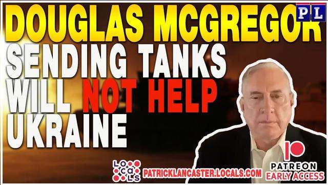 ??DOUGLAS MACGREGOR : SENDING TANKS WILL NOT HELP UKRAINE ??