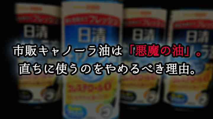 危険！市販キャノーラ油は「悪魔の油」。直ちに使うのをやめるべき理由。