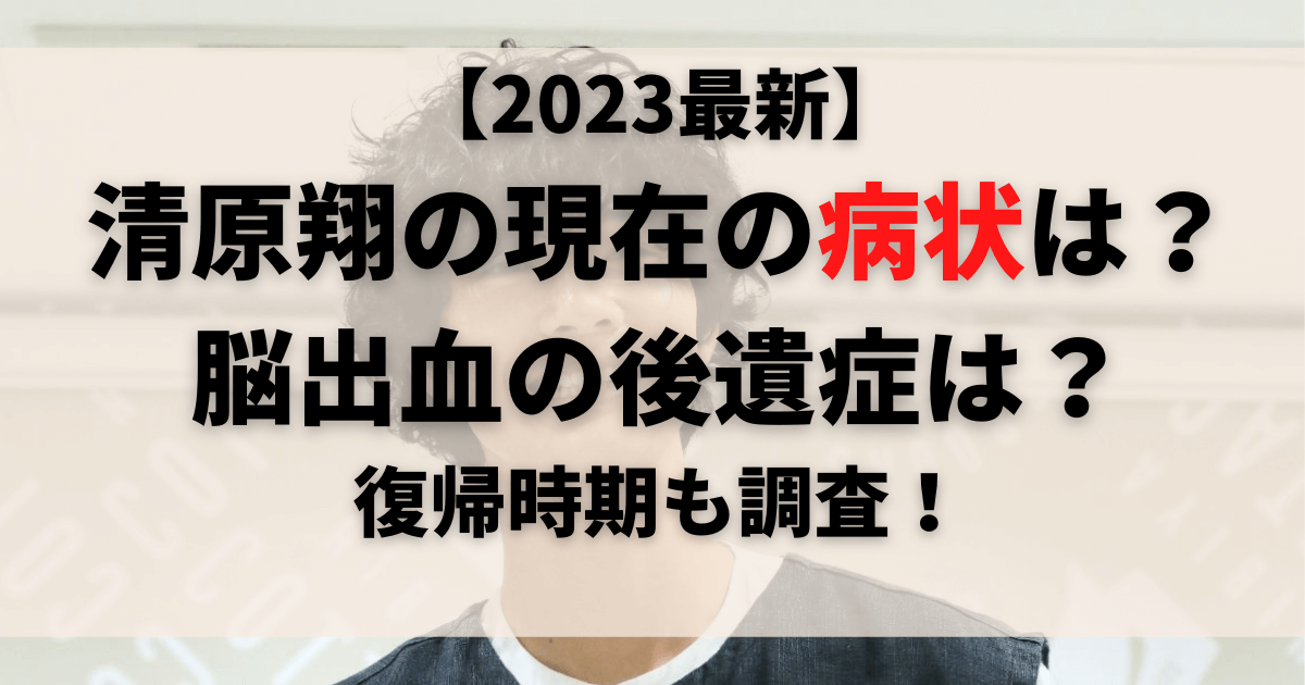 【2023最新】清原翔の現在の病状は？脳出血の後遺症は？復帰時期も調査！