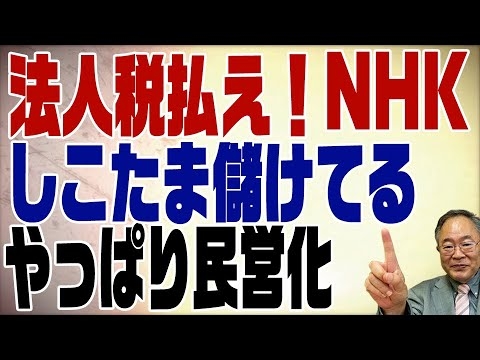 564回　法人税を払わないNHKは大儲け！やはり民営化が必要 - YouTube