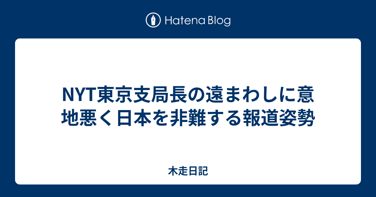 NYT東京支局長の遠まわしに意地悪く日本を非難する報道姿勢 - 木走日記