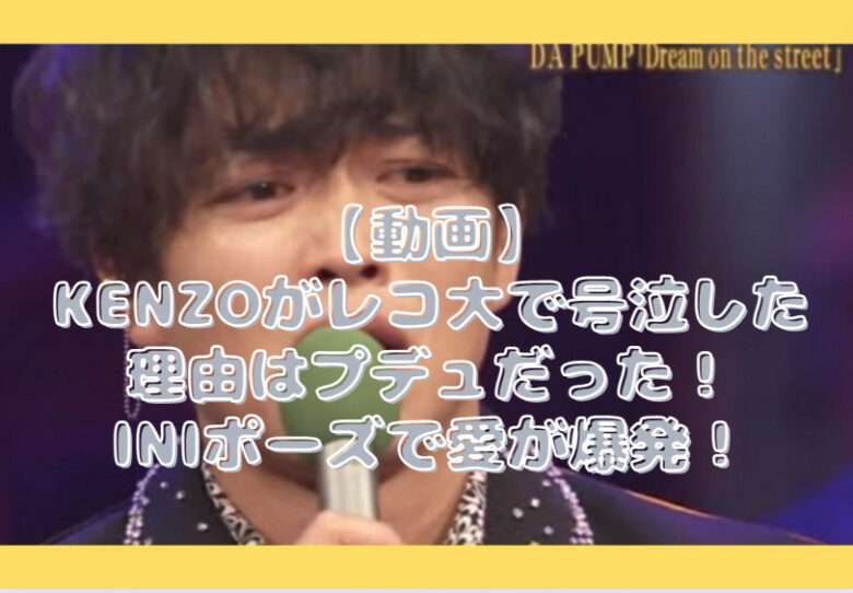 【動画】KENZOがレコ大で号泣した理由はプデュだった！INIポーズで愛が爆発！ | Youtube・SNSの検索トレンド解説のHIROs Room