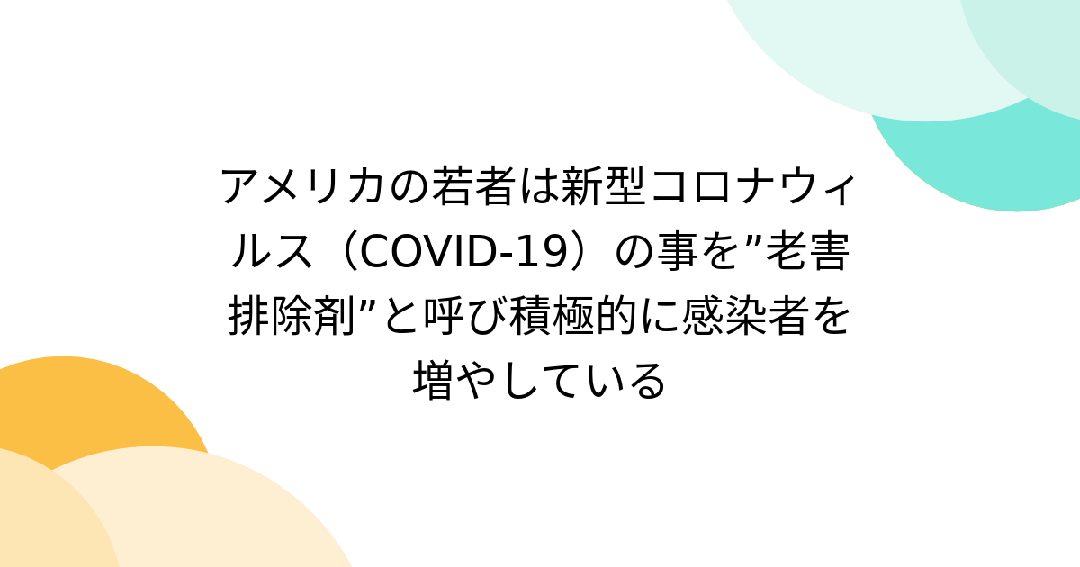 アメリカの若者は新型コロナウィルス（COVID-19）の事を”老害排除剤”と呼び積極的に感染者を増やしている - Togetter