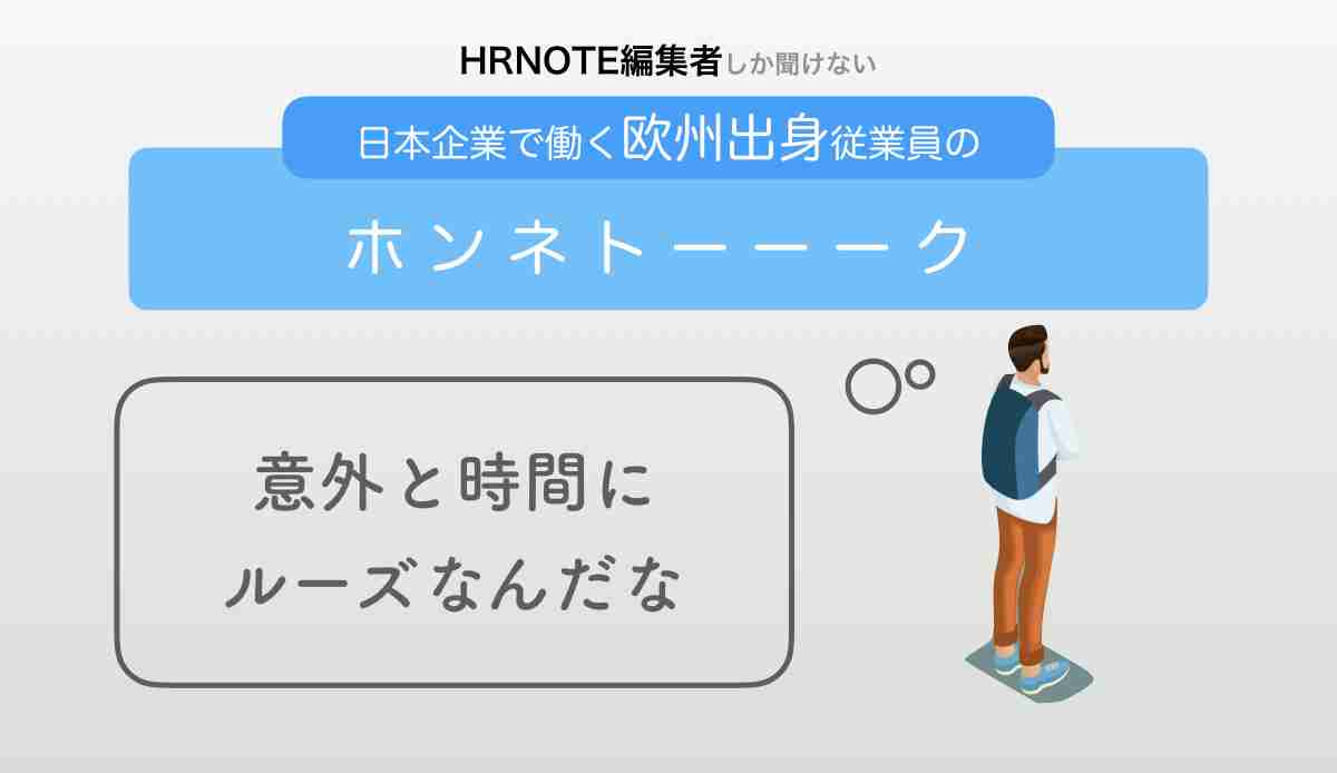 「意外と時間にルーズですよね」日本企業で働く欧州出身従業員に「ホンネ」を聞いてみた｜HR NOTE
