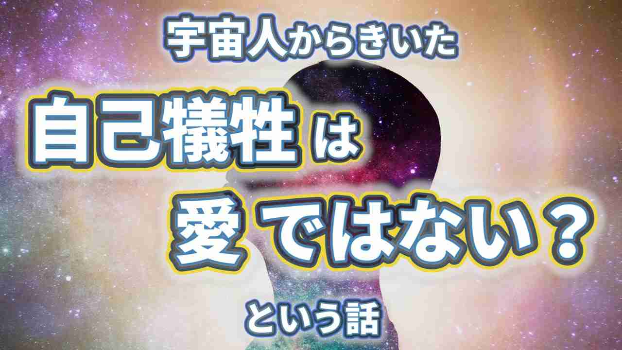 宇宙人からきいた「自己犠牲は愛ではない？」という話 - YouTube