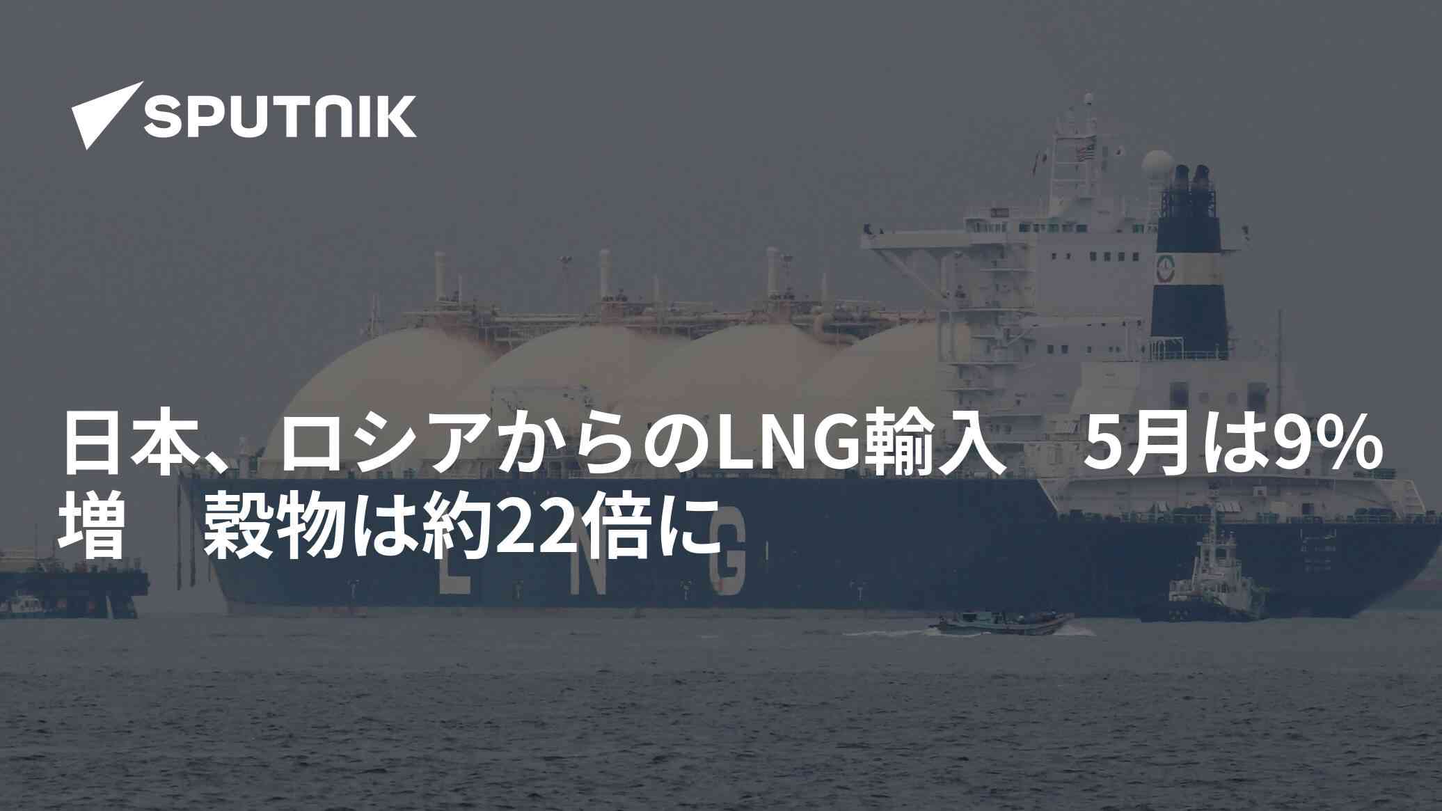 日本、ロシアからのLNG輸入　5月は9%増　穀物は約22倍に - 2023年6月15日, Sputnik 日本