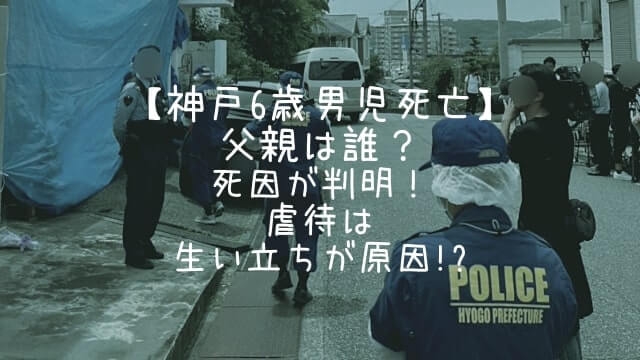 【神戸6歳男児死亡】父親は誰？死因が判明！虐待は生い立ちが原因!? | Snufkin Ｈeart 放浪記