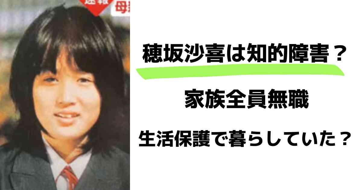穂坂沙喜は知的障害？家族全員無職で生活保護で暮らしていた？ | トレンドクロス