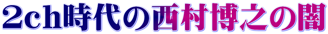 2ch時代の西村博之の闇（2ch裏の歴史と噂話と真相）