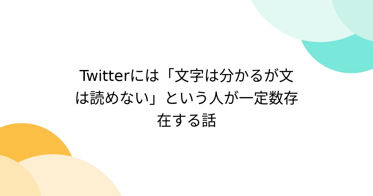 Twitterには「文字は分かるが文は読めない」という人が一定数存在する話 - Togetter