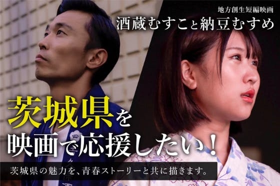 茨城県を応援したい！地方創生映画「酒蔵むすこと納豆むすめ」 - CAMPFIRE (キャンプファイヤー)