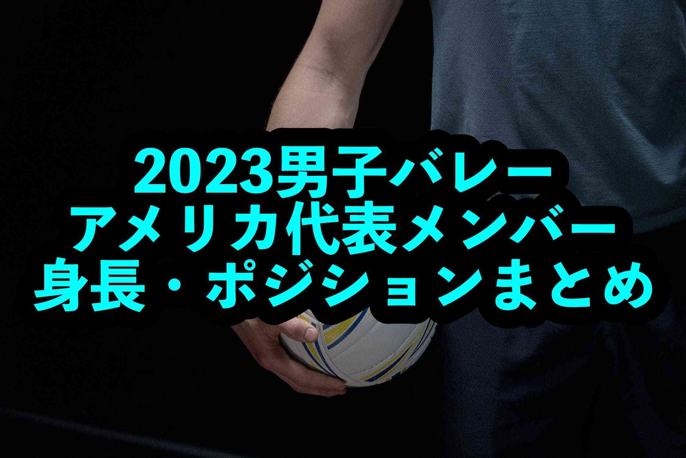 2023男子バレーアメリカ代表メンバーの身長やポジション一覧（背番号順）  |  するめブログ