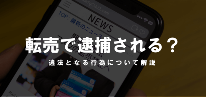 転売で逮捕されるって本当？違法行為について事例付きで解説｜ベンナビ刑事事件（旧：刑事事件弁護士ナビ）