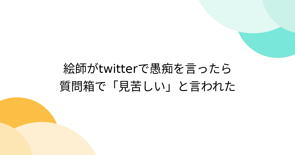 絵師がtwitterで愚痴を言ったら質問箱で「見苦しい」と言われた - Togetter