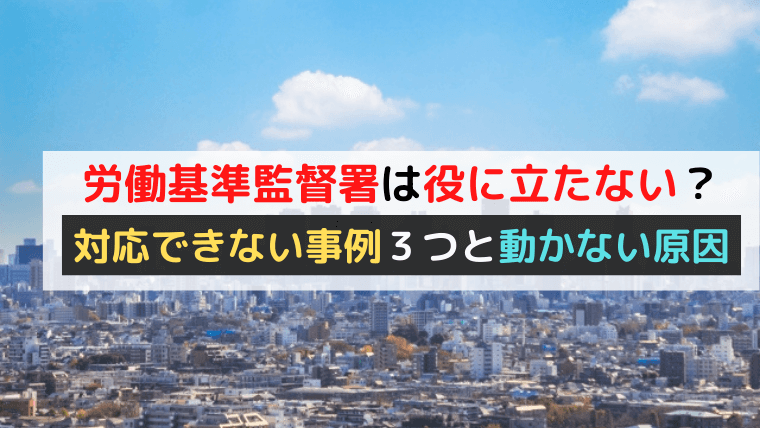 労働基準監督署は役に立たない？対応できない事例３つと動かない原因｜リーガレット