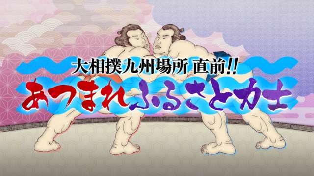 見逃し・同時配信 - 大相撲九州場所直前!あつまれふるさと力士 - NHK