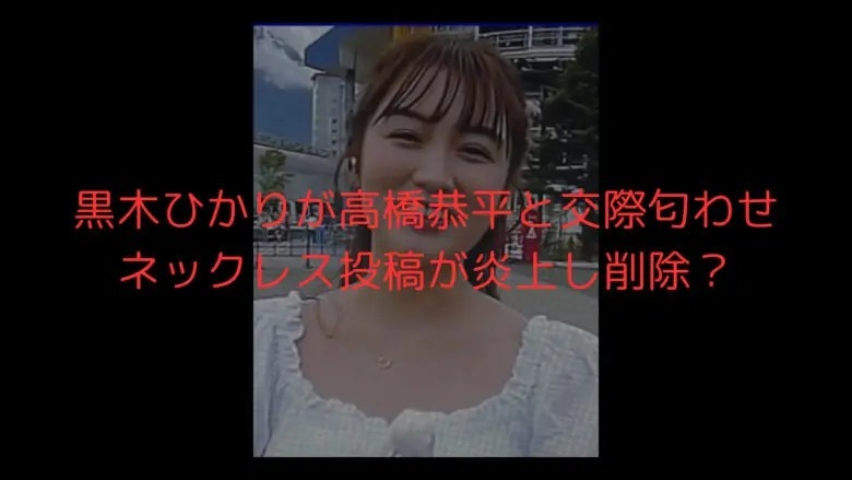 黒木ひかりが高橋恭平と交際匂わせネックレス投稿が炎上し削除？ | 話題に迫る！はちゃりゅーブログ