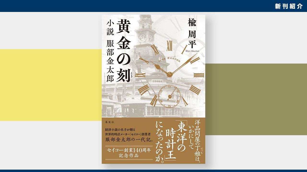 【新刊紹介】「世界のセイコー」はいかにして誕生したか：楡周平著『黄金の刻　小説服部金太郎』 | nippon.com