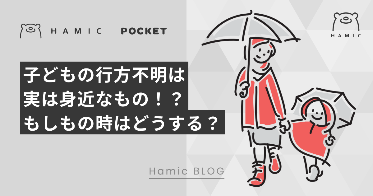 子どもの行方不明事件は他人事ではない？もしものときにすべきことと未然に防ぐ方法– Hamic STORE
