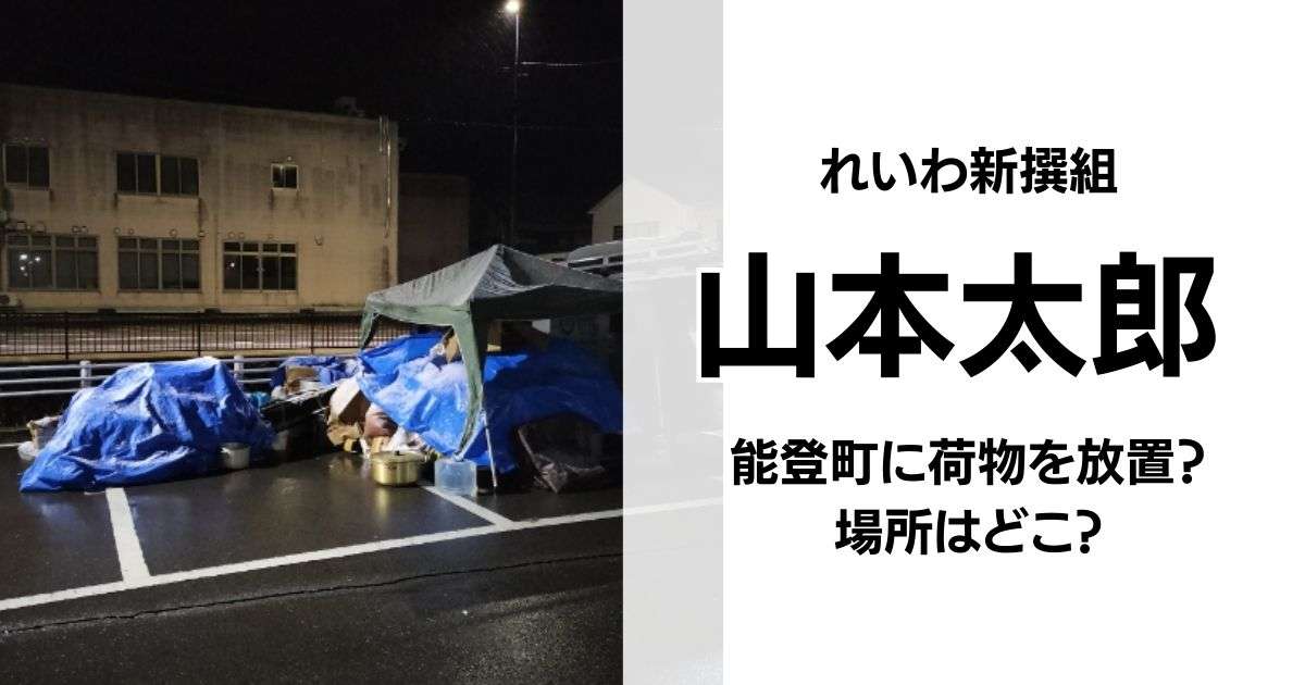 山本太郎が能登町に荷物を放置?場所はどこ?支援活動の状況は? | アメニュー