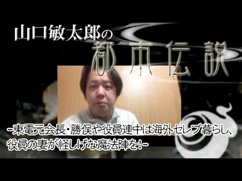 山口敏太郎の都市伝説14　東電元会長・勝俣や役員連中は海外セレブ暮らし、役員の妻が怪しげな魔法陣を！ - YouTube
