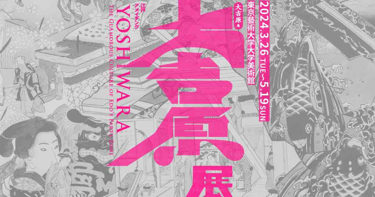大吉原展 江戸アメイヂング Yoshiwara: The Glamorous Culture of Edo