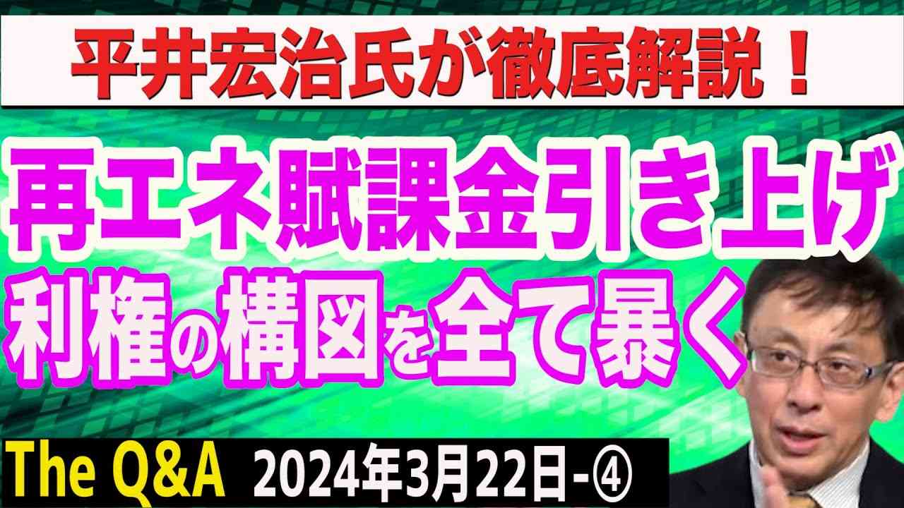 【永久保存版】再エネ賦課金引き上げへ…再エネ利権の闇を徹底解説／小池百合子都知事・岸田総理・河野太郎大臣…大物政治家の名前続々／中国に渡る政治資金／平井宏治氏が徹底解説　④【The Q&A】3/22 - YouTube