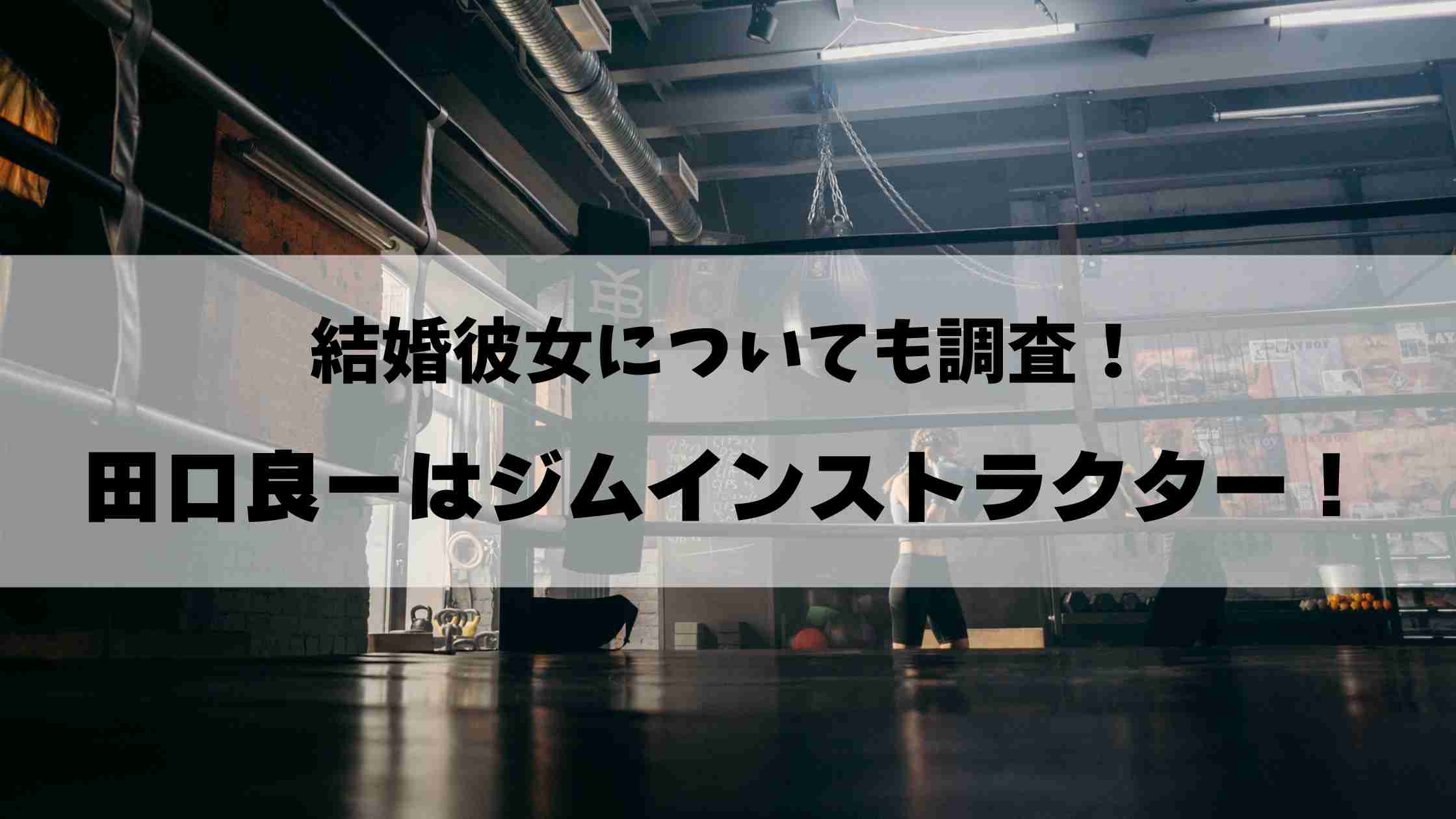 田口良一は現在ジムインストラクターで健康オタク！？結婚や彼女についても調査！  |  ばんびのぶろぐ