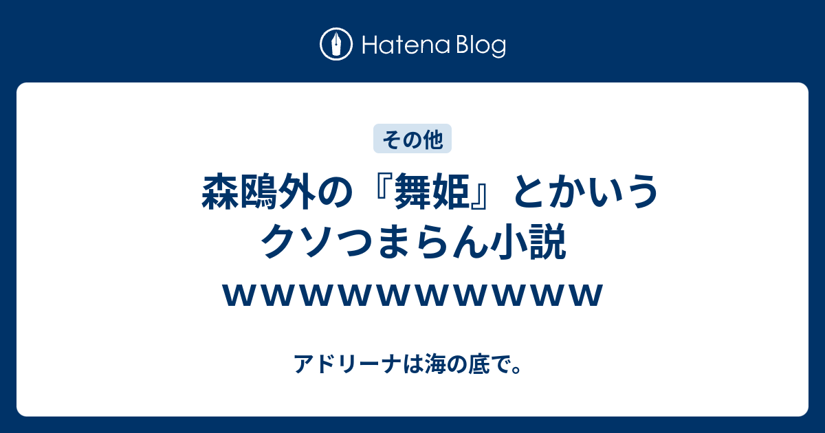 　森鴎外の『舞姫』とかいうクソつまらん小説ｗｗｗｗｗｗｗｗｗｗ - アドリーナは海の底で。