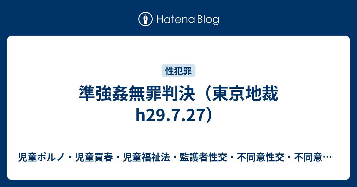 準強姦無罪判決（東京地裁h29.7.27） - 児童ポルノ・児童買春・児童福祉法・監護者性交・不同意性交・不同意わいせつ・青少年条例・不正アクセス禁止法・わいせつ電磁的記録・性的姿態撮影罪弁護人　奥村徹弁護士の見解（弁護士直通050-5861-8888　sodanokumurabengoshi@gmail.com）