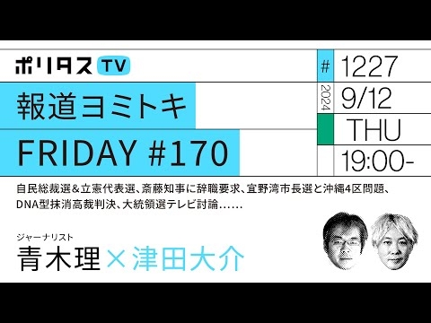 報道ヨミトキFRIDAY #170｜自民総裁選＆立憲代表選、斎藤知事に辞職要求、宜野湾市長選と沖縄4区問題、DNA型抹消高裁判決、大統領選テレビ討論……｜ゲスト：青木理（9/12）#ポリタスTV