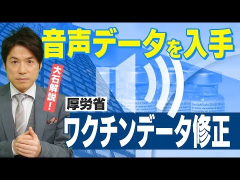 【厚労省ワクチンデータ修正問題④】厚労省の音声データ入手で分かったこと！【大石が深掘り解説】