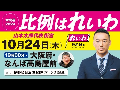 【LIVE】山本太郎代表 街宣！ #衆院選2024 #比例はれいわ 2024年10月24日 大阪府・なんば高島屋前 なんば広場