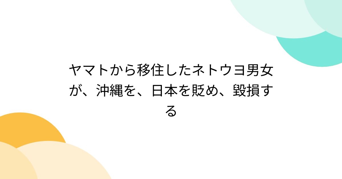 ヤマトから移住したネトウヨ男女が、沖縄を、日本を貶め、毀損する - Togetter [トゥギャッター]