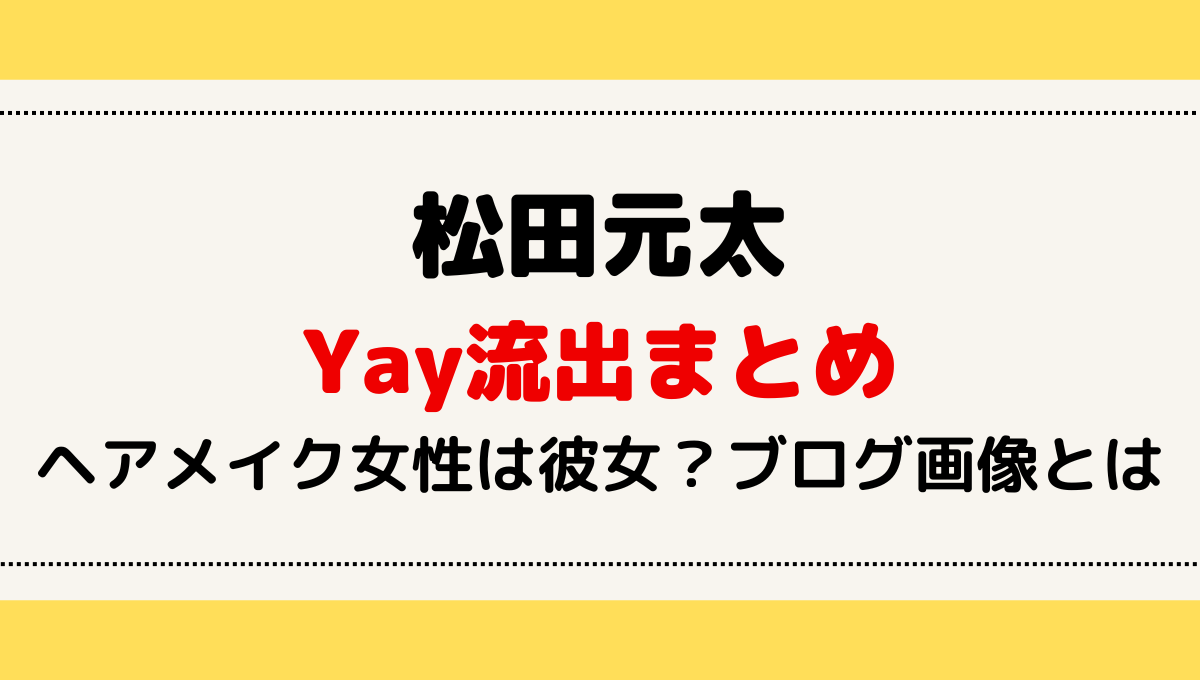 【画像】松田元太と彼女のyay流出やり取りまとめ！ヘアメイク誰かも！ | nemlog