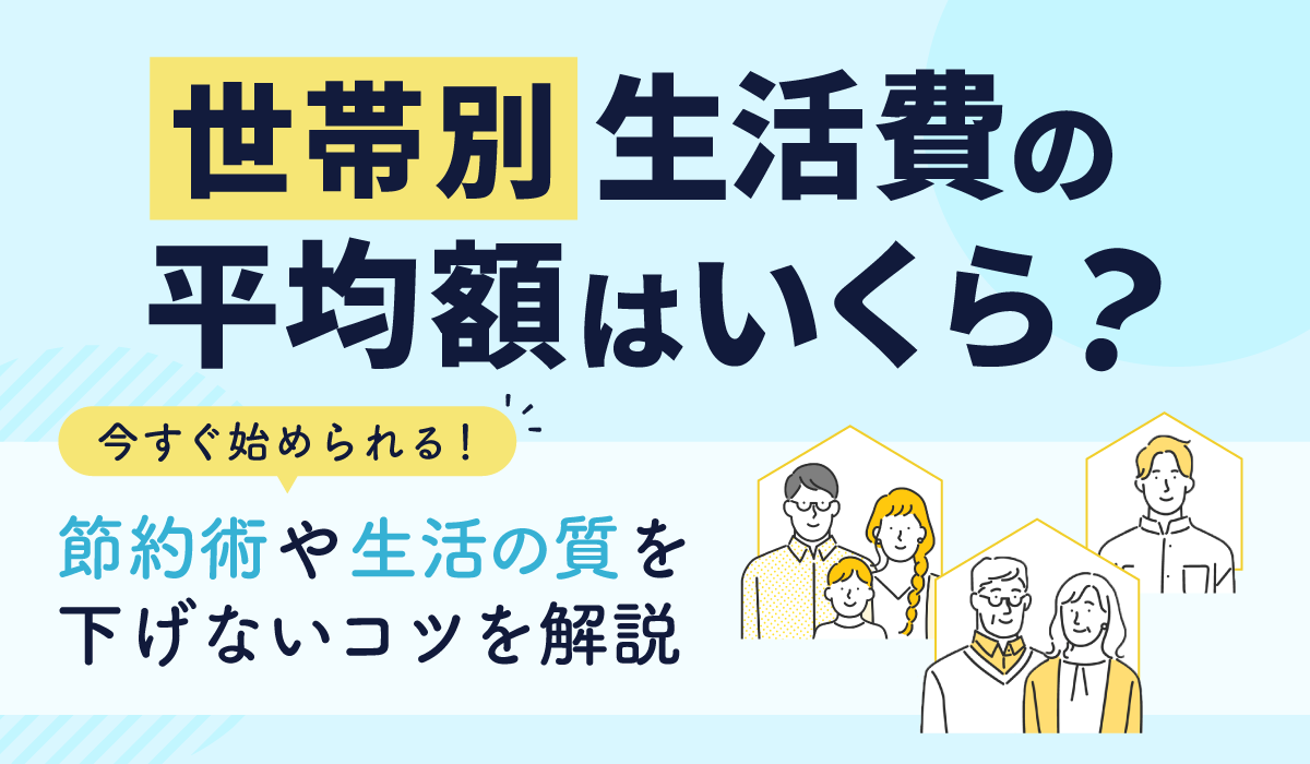 【2024年8月最新】世帯別の生活費平均の総まとめ！生活の質を下げない節約方法のコツをご紹介 | 【公式】TERASEL（テラセル）でんき｜WEBで簡単申込み！電気代をもっとお得に