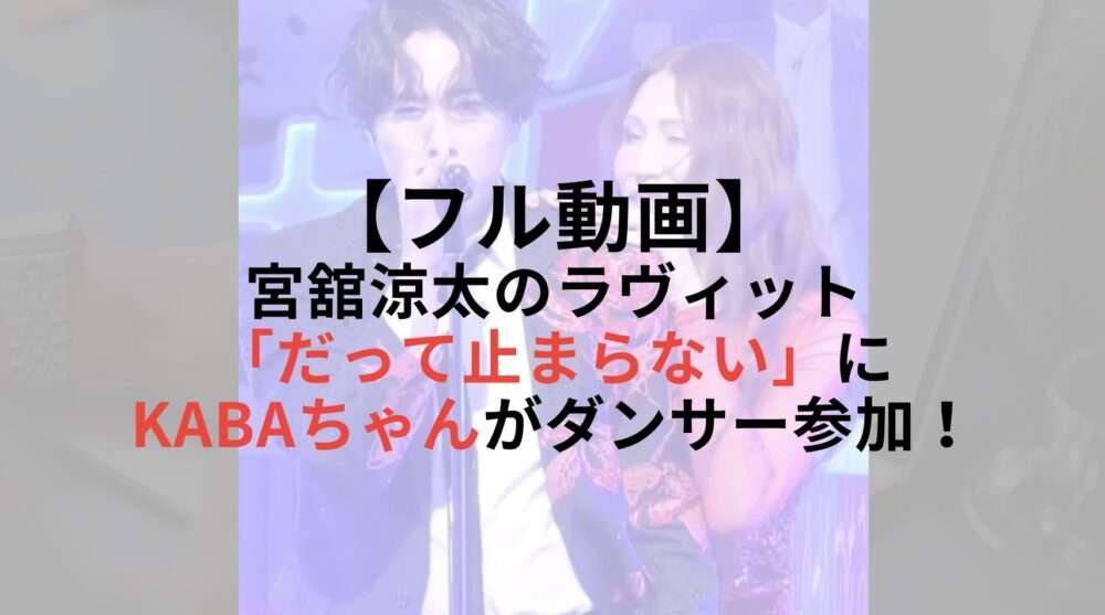 【フル動画】宮舘涼太のラヴィット「だって止まらない」にKABAちゃんがダンサー参加！